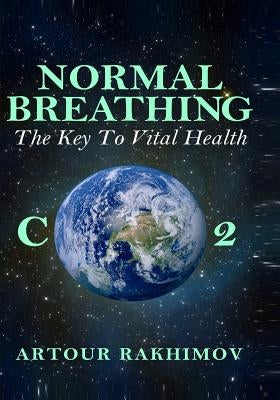 Normal Breathing: The Key to Vital Health by Rakhimov, Artour