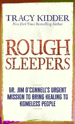 Rough Sleepers: Dr. Jim O'Connell's Urgent Mission to Bring Healing to Homeless People by Kidder, Tracy