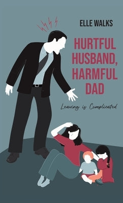 Hurtful Husband, Harmful Dad: Leaving is Complicated by Walks, Elle