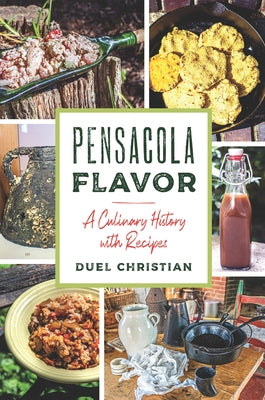 Pensacola Flavor: A Culinary History with Recipes by Christian, Duel