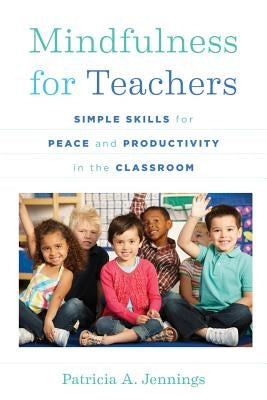 Mindfulness for Teachers: Simple Skills for Peace and Productivity in the Classroom by Jennings, Patricia A.