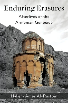 Enduring Erasures: Afterlives of the Armenian Genocide by Al-Rustom, Hakem Amer