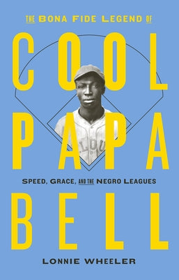 The Bona Fide Legend of Cool Papa Bell: Speed, Grace, and the Negro Leagues by Wheeler, Lonnie