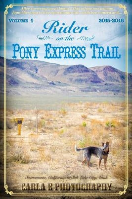 Rider on the Pony Express Trail: Volume 1, 2015-2016, Sacramento, California to Salt Lake City, Utah by Carla E. Photography