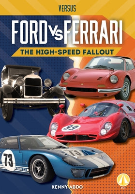 Ford vs. Ferrari: The High-Speed Fallout: The High-Speed Fallout by Abdo, Kenny