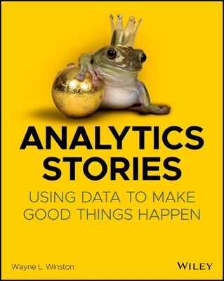 Analytics Stories: Using Data to Make Good Things Happen by Winston, Wayne L.