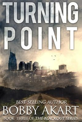 Turning Point: A Post Apocalyptic Emp Survival Fiction Series by Akart, Bobby