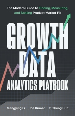 Growth Data Analytics Playbook: The Modern Guide to Finding, Measuring, and Scaling Product-Market Fit by Li, Mengying