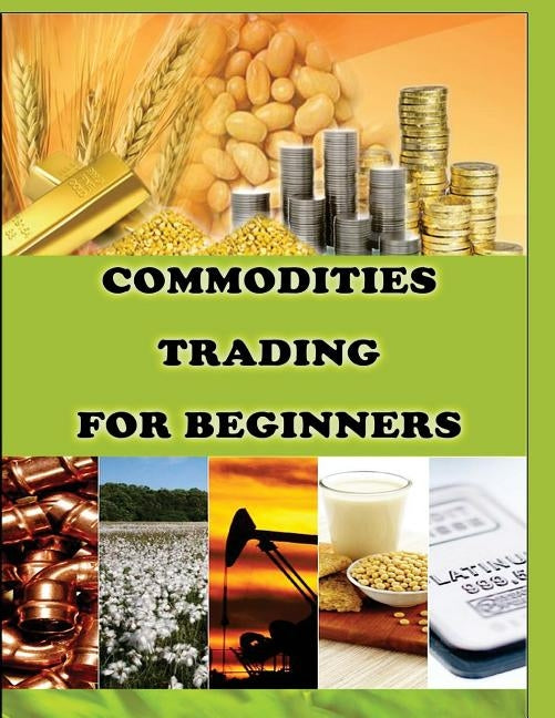 Commodities Trading for Beginners: Commodity Trading Tips To Earn High Profits by Gala, Priyank