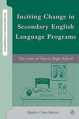 Inciting Change in Secondary English Language Programs: The Case of Cherry High School by Coles-Ritchie, M.