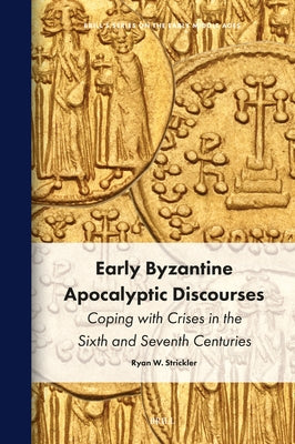 Early Byzantine Apocalyptic Discourses: Coping with Crises in the Sixth and Seventh Centuries by W. Strickler, Ryan