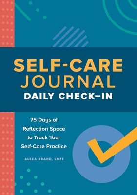 Self-Care Journal: Daily Check-In: 75 Days of Reflection Space to Track Your Self-Care Practice by Brand, Alexa