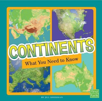 Continents: What You Need to Know by Sherman, Jill