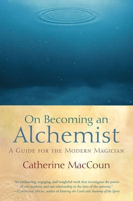 On Becoming an Alchemist: A Guide for the Modern Magician by Maccoun, Catherine