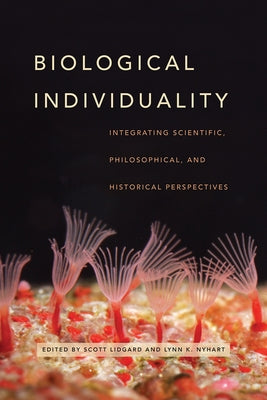 Biological Individuality: Integrating Scientific, Philosophical, and Historical Perspectives by Lidgard, Scott