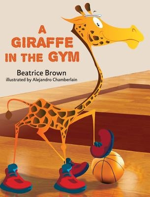 A Giraffe in the Gym by Brown, Beatrice W.