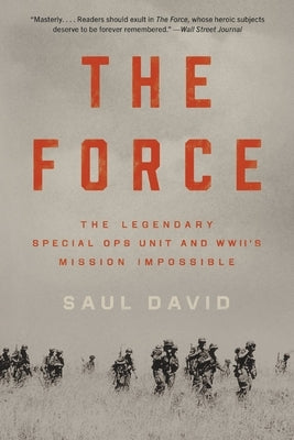 The Force: The Legendary Special Ops Unit and Wwii's Mission Impossible by David, Saul