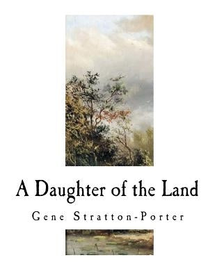 A Daughter of the Land by Stratton-Porter, Gene