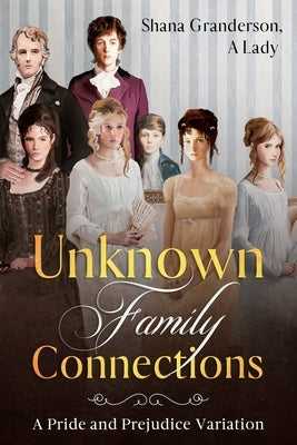 Unknown Family Connections: A Pride and Prejudice Variation by A. Lady, Shana Granderson
