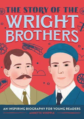 The Story of the Wright Brothers: An Inspiring Biography for Young Readers by Whipple, Annette