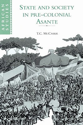 State and Society in Pre-Colonial Asante by McCaskie, T. C.