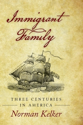 Immigrant Family: Three Centuries in America by Kelker, Norman