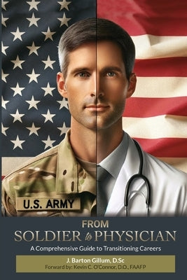 From Soldier to Physician: A Comprehensive Guide to Changing Careers by Gillum, J. Barton