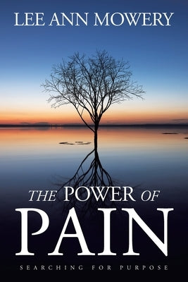 The Power Of Pain: Searching for Purpose by Mowery, Lee Ann