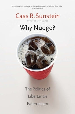 Why Nudge?: The Politics of Libertarian Paternalism by Sunstein, Cass R.