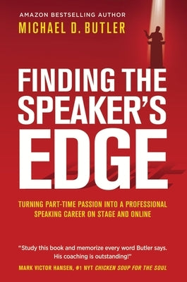 Finding the Speaker's Edge: Turning Your Part-Time Passion into Your Full-Time Professional Speaking Career on Stage and Online by Butler, Michael D.