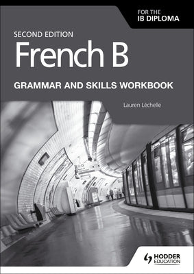 French B for the IB Diploma Grammar and Skills Workbook Second Edition: Hodder Education Group by Lauren, Lauren