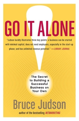 Go It Alone!: The Secret to Building a Successful Business on Your Own by Judson, Bruce