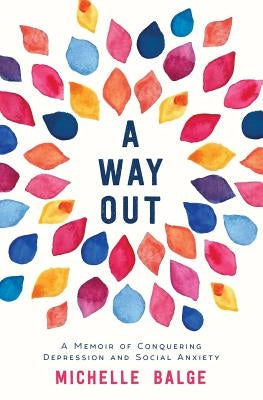 A Way Out: A Memoir of Conquering Depression and Social Anxiety by Balge, Michelle