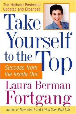 Take Yourself to the Top: Success from the Inside Out, Updated and Expanded by Fortgang, Laura Berman