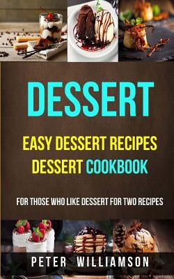 Dessert: Easy Dessert Recipes Desert Cookbook (For Those Who Like Dessert For Two Recipes) by Williamson, Peter