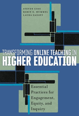 Transforming Online Teaching in Higher Education: Essential Practices for Engagement, Equity, and Inquiry by Goss, Steven