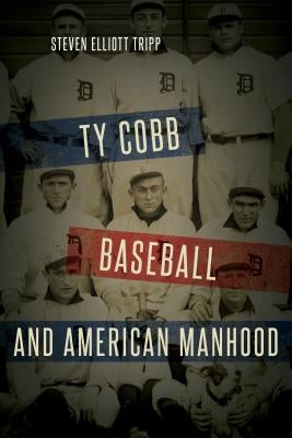 Ty Cobb, Baseball, and American Manhood by Tripp, Steven Elliott