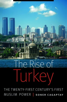 Rise of Turkey: The Twenty-First Century's First Muslim Power by Cagaptay, Soner