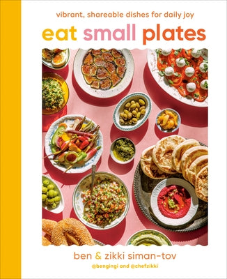 Eat Small Plates: Vibrant, Shareable Dishes for Daily Joy by Siman-Tov, Ben