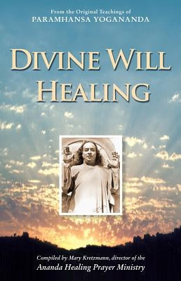 Divine WIll Healing: From the Original Teachings of Paramhansa Yogananda by Kretzmann, Mary