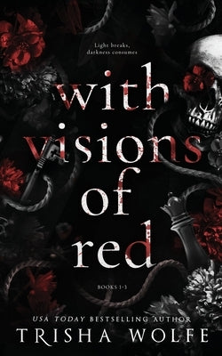 With Visions of Red: A Dark Romance (Broken Bonds 1 - 3) by Wolfe, Trisha