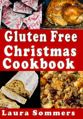 Gluten Free Christmas Cookbook: Recipes for a Wheat Free Holiday Season by Sommers, Laura
