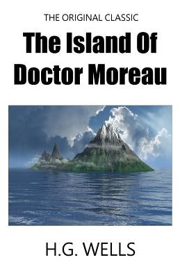 The Island Of Doctor Moreau - The Original Classic by Wells, H. G.