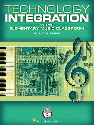 Technology Integration in the Elementary Music Classroom by Burns, Amy M.