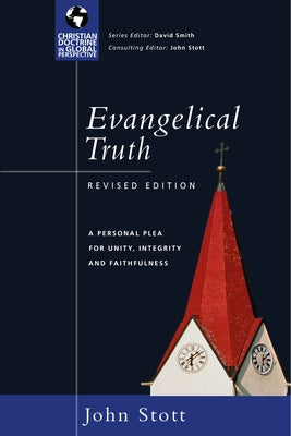 Evangelical Truth: A Personal Plea for Unity, Integrity Faithfulness by Stott, John