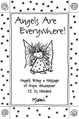 Angels Are Everywhere!: Angels Bring a Message of Hope Whenever It Is Needed by Marci