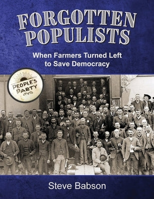 Forgotten Populists: When Farmers Turned Left to Save Democracy by Babson, Steve