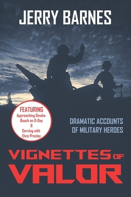 Vignettes of Valor: Dramatic Accounts Of Military Heroes by Barnes, Jerry