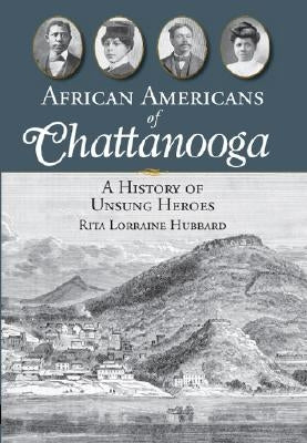 African Americans of Chattanooga: A History of Unsung Heroes by Hubbard, Rita Lorraine