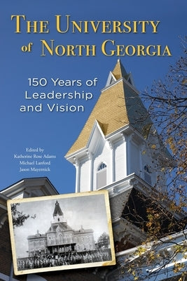 The University of North Georgia: 150 Years of Leadership and Vision by Adams, Katherine Rose